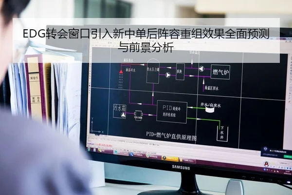 EDG转会窗口引入新中单后阵容重组效果全面预测与前景分析